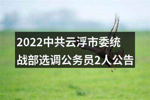 2022中共云浮市委统战部选调公务员2人公告 图片